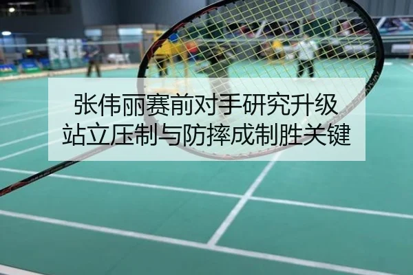 张伟丽赛前对手研究升级 站立压制与防摔成制胜关键