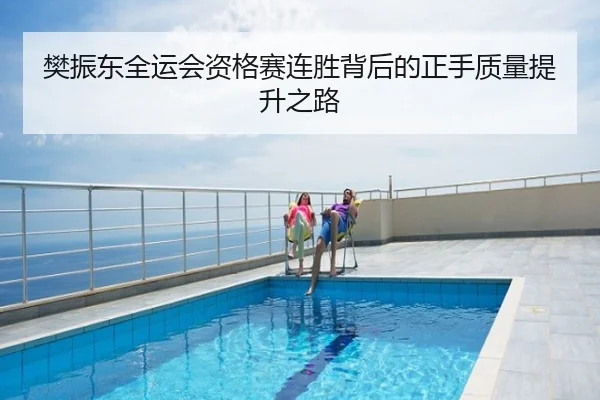 樊振东全运会资格赛连胜背后的正手质量提升之路